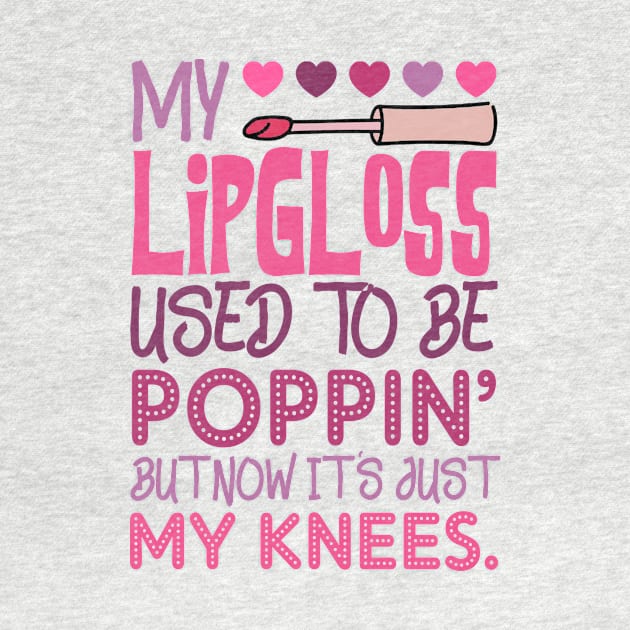 My Lip Gloss Used To Be Poppin Used To Be Poppin' My Knees by Dianeursusla Clothes